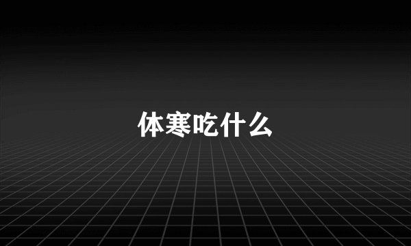 体寒吃什么