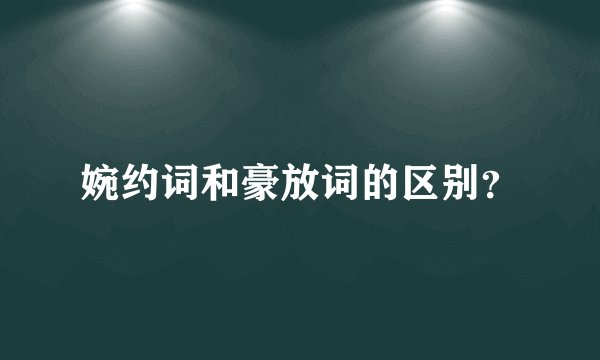 婉约词和豪放词的区别？