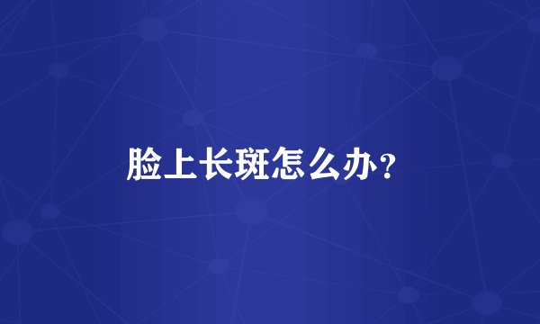 脸上长斑怎么办?