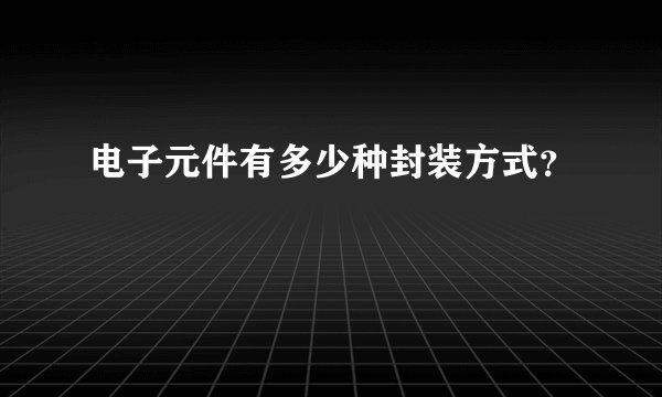 电子元件有多少种封装方式?