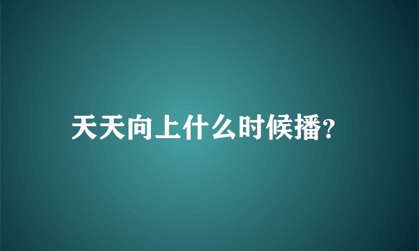 天天向上什么时候播？