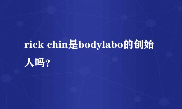rick chin是bodylabo的创始人吗？