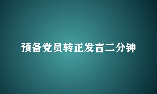 预备党员转正发言二分钟