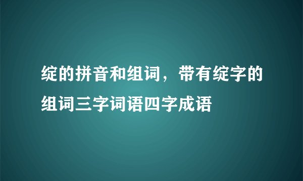 绽的拼音和组词,带有绽字的组词三字词语四字成语