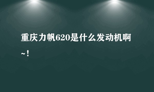 重庆力帆620是什么发动机啊~！