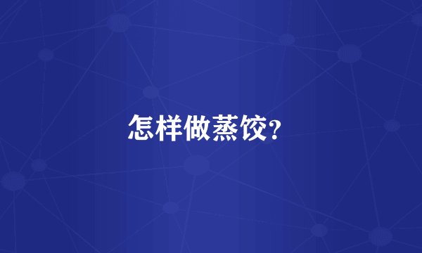 怎样做蒸饺？