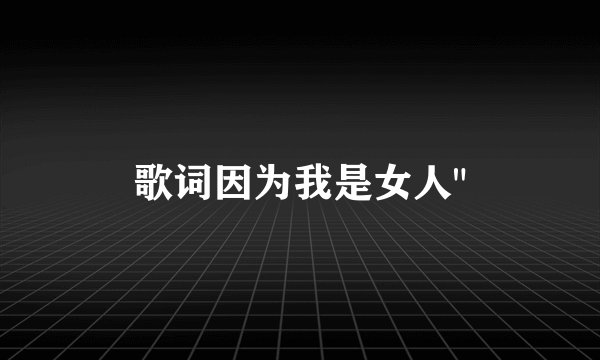 歌词因为我是女人