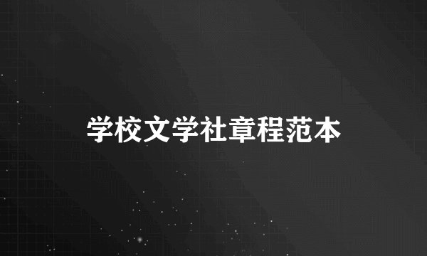 学校文学社章程范本