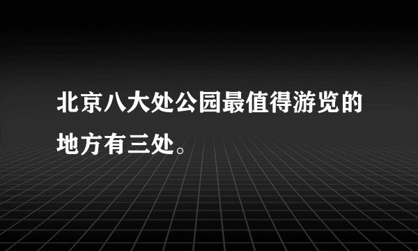 北京八大处公园最值得游览的地方有三处。