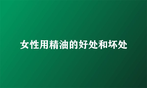 女性用精油的好处和坏处
