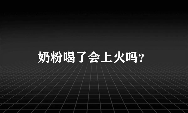 奶粉喝了会上火吗？