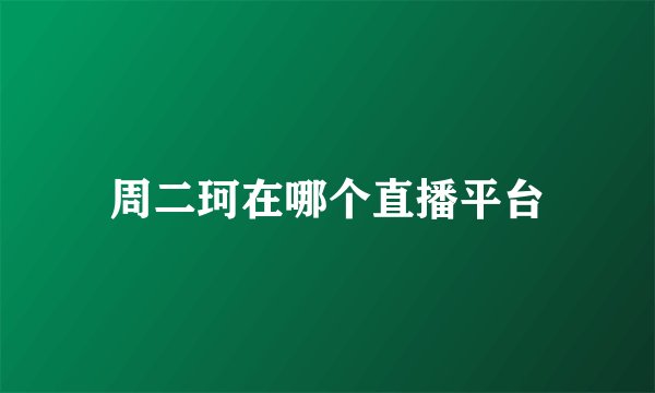 周二珂在哪个直播平台