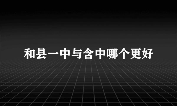 和县一中与含中哪个更好