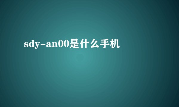 sdy-an00是什么手机