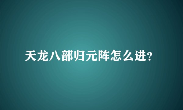 天龙八部归元阵怎么进？
