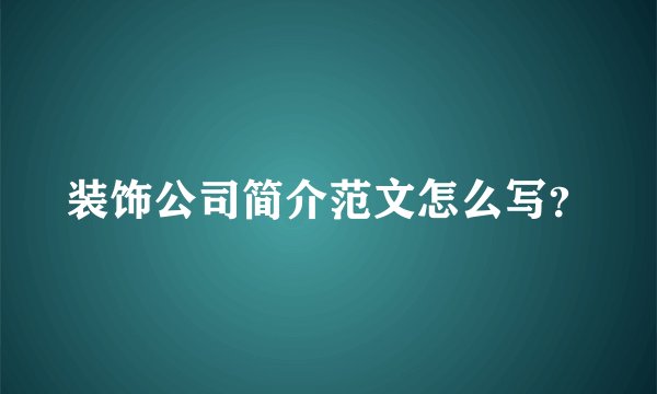 装饰公司简介范文怎么写？