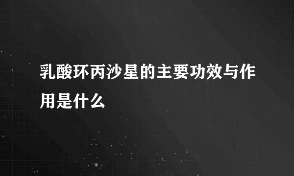 乳酸环丙沙星的主要功效与作用是什么
