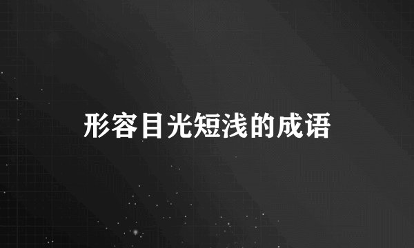 形容目光短浅的成语
