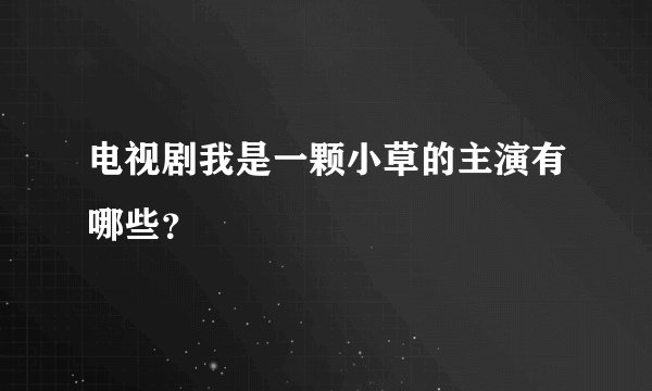 电视剧我是一颗小草的主演有哪些？