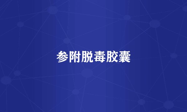 参附脱毒胶囊