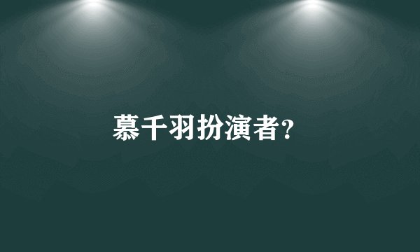 慕千羽扮演者？