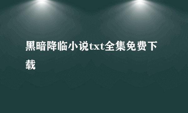黑暗降临小说txt全集免费下载