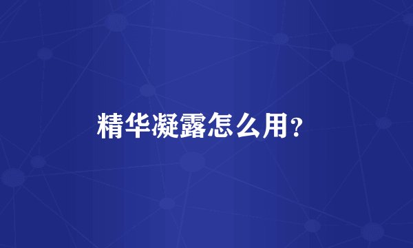 精华凝露怎么用？