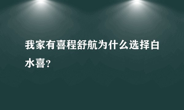 我家有喜程舒航为什么选择白水喜？