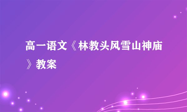 高一语文《林教头风雪山神庙》教案