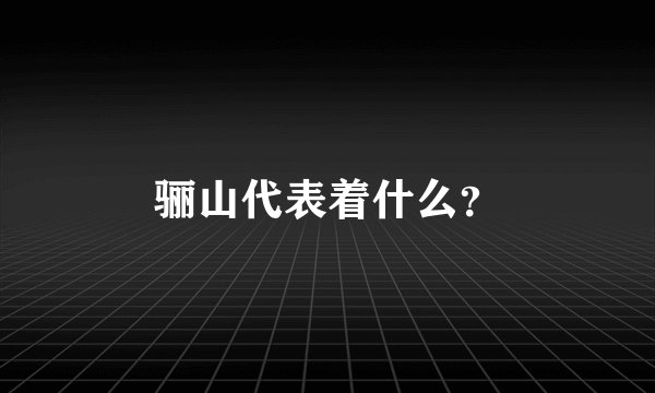 骊山代表着什么?