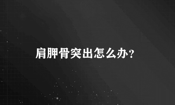 肩胛骨突出怎么办？