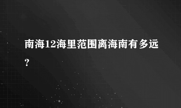 南海12海里范围离海南有多远？