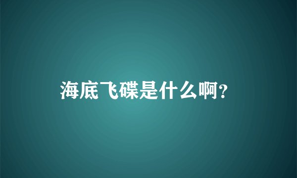 海底飞碟是什么啊？
