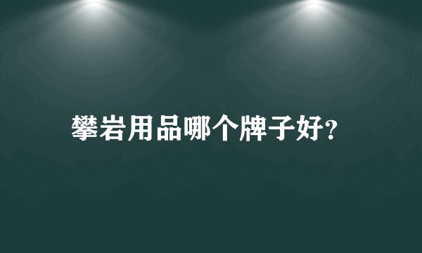 攀岩用品哪个牌子好？