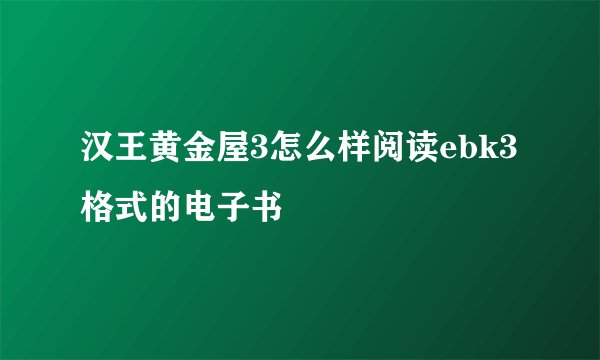 汉王黄金屋3怎么样阅读ebk3格式的电子书