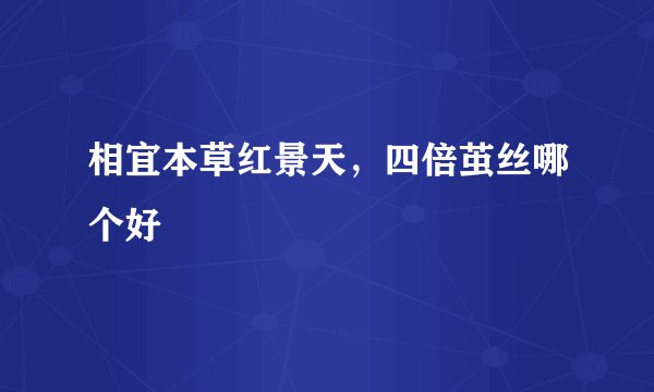相宜本草红景天，四倍茧丝哪个好
