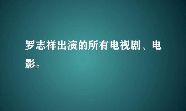 罗志祥出演的所有电视剧、电影。