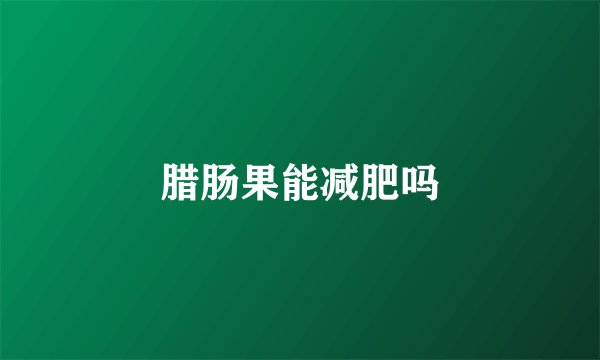 腊肠果能减肥吗