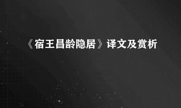《宿王昌龄隐居》译文及赏析