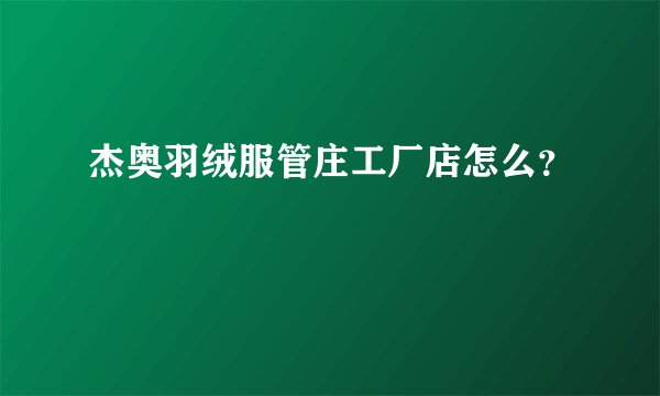 杰奥羽绒服管庄工厂店怎么？