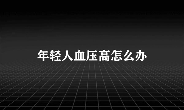 年轻人血压高怎么办