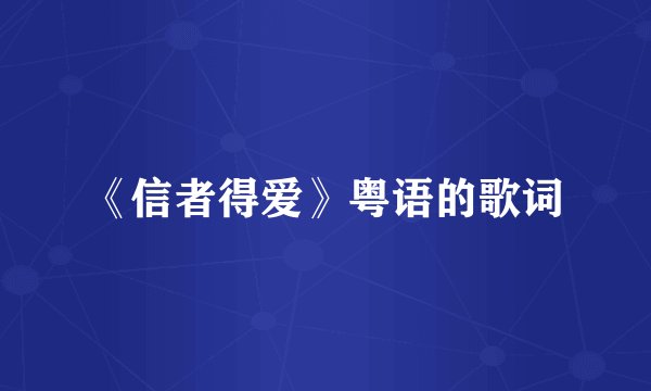 《信者得爱》粤语的歌词