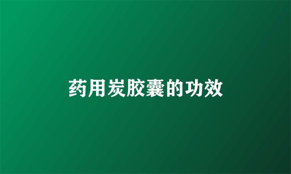 药用炭胶囊的功效