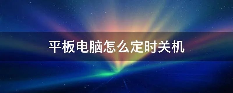 平板电脑怎么定时关机
