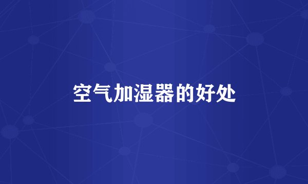 空气加湿器的好处