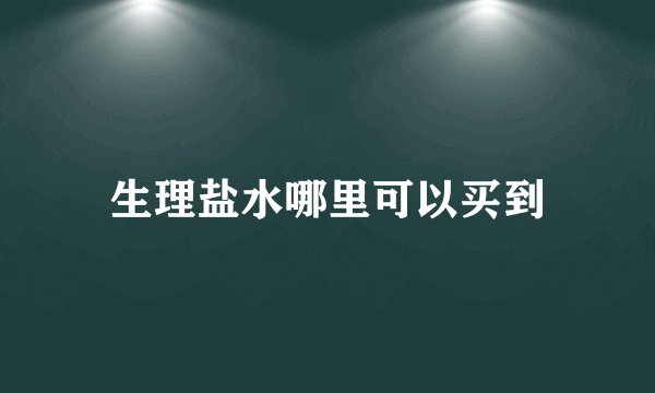 生理盐水哪里可以买到