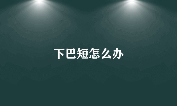 下巴短怎么办