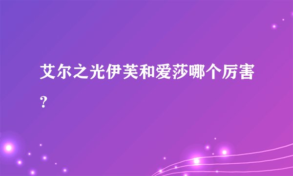 艾尔之光伊芙和爱莎哪个厉害？