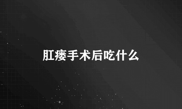 肛瘘手术后吃什么