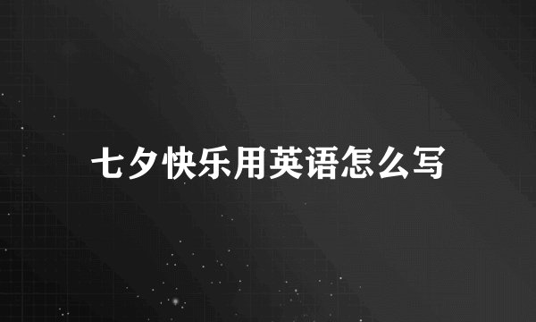 七夕快乐用英语怎么写